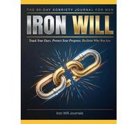 Iron Will: The 90-Day Sobriety Journal for Men Track Your Days, Protect Your Progress, and Reclaim Who You Are