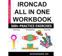 IRONCAD All-in-One Workbook: Includes 500+ Practice Exercises to Master IronCAD in Sketching, 3D Modeling & Assembly Modeling