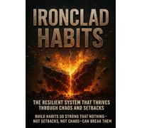 Ironclad Habits: The Resilient System That Thrives Through Chaos and Setbacks: Build habits so strong that nothing-not setbacks, not chaos-can break them.