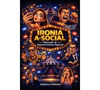 IRONIA A-SOCIAL: Manuale di sopravvivenza digitale