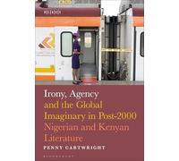 Irony, Agency and the Global Imaginary in Post-2000 Nigerian and Kenyan Literature