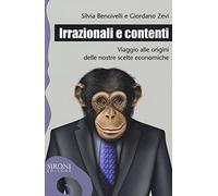 Irrazionali e contenti. Viaggio alle origini delle nostre scelte economiche