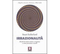 Irrazionalità. Perché la nostra mente ci inganna e come possiamo evitarlo