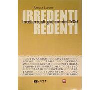 Irredenti redenti. Intellettuali giuliani del '900