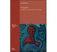 Irregolari. Art brut e outsider art in Sicilia - Di Stefano Eva