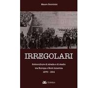 Irregolari. Sottoculture di strada e di stadio tra Europa e Nord America 1870-1914