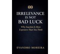 IRRELEVANCE IS NOT BAD LUCK: The Invisible Cost of Not Deciding, Not Acting, and Not Evolving