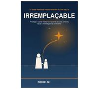IRREMPLAÇABLE: Protégez votre métier et l'avenir de vos enfants face à l'intelligence artificielle