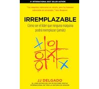 IRREMPLAZABLE: CÓMO SER EL LÍDER QUE NINGUNA MÁQUINA PODRÁ REEMPLAZAR (JAMÁS)