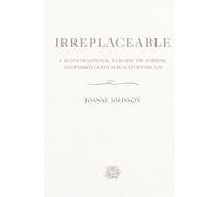 Irreplaceable: A 30-Day Devotional to Ignite the Purpose and Passion God Has Placed Within You