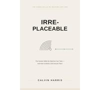 Irreplaceable: The Human Skills No Machine Can Take - and How to Build a Life Around Them