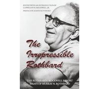 Irrepressible Rothbard: The Rothbard-Rockwell Report Essays of Murray N. Rothbard