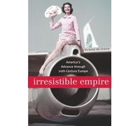 Irresistible Empire: America’s Advance through Twentieth-Century Europe