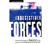 Irresistible Forces: the Business Legacy of Napster and the Growth of the Underg