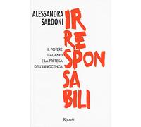 Irresponsabili. Il potere italiano e la pretesa dell'innocenza
