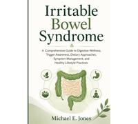 Irritable Bowel Syndrome: A Comprehensive Guide to Digestive Wellness, Trigger Awareness, Dietary Approaches, Symptom Management, and Healthy Lifestyle Practices