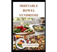 IRRITABLE BOWEL SYNDROME: Understanding Triggers, Choosing Safe Foods, and Eating with Confidence