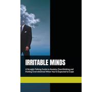 IRRITABLE MINDS: A Straight-Talking Guide to Anxiety, Overthinking and Feeling Overwhelmed When You’re Expected to Cope