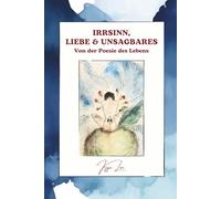 Irrsinn, Liebe & Unsagbares: Von der Poesie des Lebens