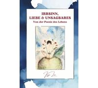 Irrsinn, Liebe & Unsagbares: Von der Poesie des Lebens