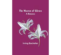 Irving Bacheller The Master of Silence (Tascabile)