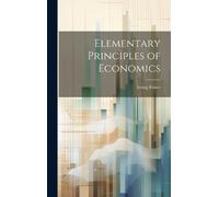 Irving Fisher Elementary Principles of Economics (Copertina rigida)