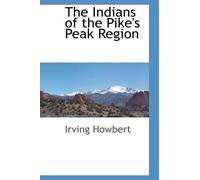 Irving Howbert The Indians of the Pike's Peak Region (Copertina rigida)