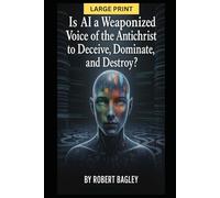 Is AI a Weaponized Voice of the Antichrist to Deceive, Dominate, and Destroy?
