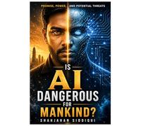 Is AI Dangerous for Mankind?: Promise, Power, and Potential Threats