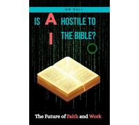 IS AI HOSTILE TO THE BIBLE? The Future of Faith and Work