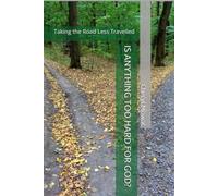 IS ANYTHING TOO HARD FOR GOD?: Taking the Road Less Travelled