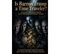 Is Barron Trump a Time Traveler? A Complete Decoding of Ingersoll Lockwood's Baron Trump's Marvellous Underground Journey: Time Travel, Tesla's Stolen ... 19th century Novel That Predicted a Dynasty.