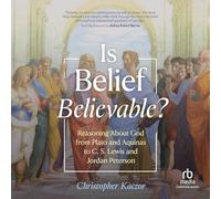 Is Belief Believable?: Reasoning about God from Plato and Aquinas to C. S. Lewis and Jordan Peterson