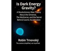 Is Dark Energy Gravity?: A Revolutionary New Theory About the Universe, The Multiverse, and the Secret Behind Cosmic Acceleration
