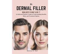 IS DERMAL FILLER RIGHT FOR YOU?: An Informed Patient's Guide to Understanding Benefits, Risks, and Treatment Options