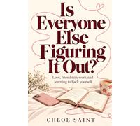 Is Everyone Else Figuring It Out?: Love, friendship, work and learning to back yourself