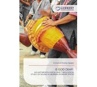 IS GOD DEAF?: AN ANTHROPOLOGICAL AND THEOLOGICAL STUDY OF SOUND IN NIGERIAN WORSHIP SPACES