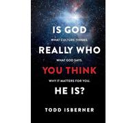 Is God Really Who You Think He Is?: What Culture Thinks. What God Says. Why It Matters for You.