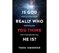 Is God Really Who You Think He Is?: What Culture Thinks. What God Says. Why It Matters for You.