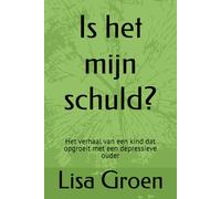 Is het mijn schuld?: Het verhaal van een kind dat opgroeit met een depressieve ouder: 1