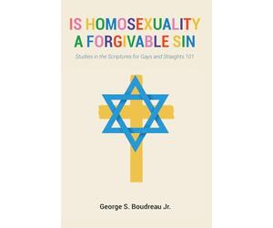 Is Homosexuality a Forgivable Sin: Studies in the Scriptures for Gays and Straights 101