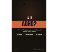 Is It ADHD?: A Parent's Field Guide to Knowing for Sure, and Knowing What to Do Next