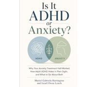 Is It ADHD or Anxiety?: Why Your Anxiety Treatment Half-Worked, How Adult ADHD Hides in Plain Sight, and What to Do About Both