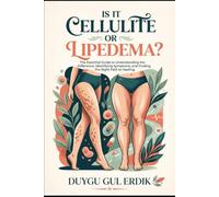 IS IT CELLULITE OR LIPEDEMA?: The Essential Guide to Understanding the Difference, Identifying Symptoms, and Finding the Right Path to Healing.