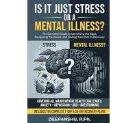 Is It Just Stress or a Mental Illness?: The Complete Guide to Identifying the Signs, Navigating Treatment, and Finding Your Path to Recovery