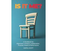 IS IT ME?: A Handbook For Alignment, Cohesion, Collaboration, Purpose, Impact & Performance.
