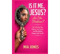 Is it Me Jesus? Am I the Problem?: The Truth About Your Patterns, Your Excuses, and Why Nothing Changes Until You Do