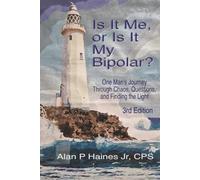 Is it Me, or Is It My Bipolar?: One Man's Journey Through Chaos, Questions, and Finding the Light: 1