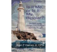 Is it Me, or Is It My Bipolar?: One Man's Journey Through Chaos, Questions, and Finding the Light