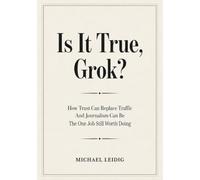 Is It True, Grok?: How Trust Can Replace Traffic And Journalism Can Be The One Job Still Worth Doing